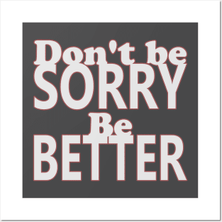 Don't be sorry, be better Posters and Art